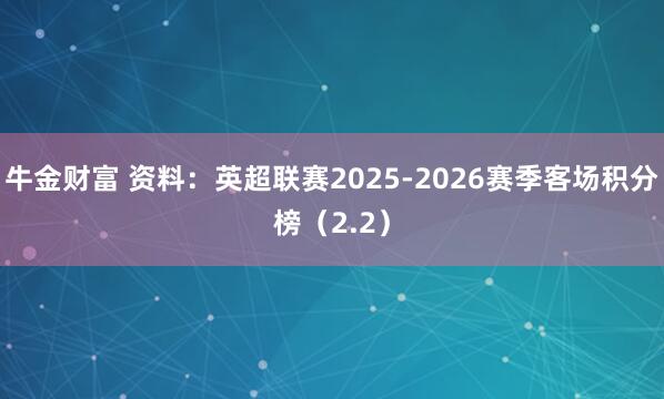 牛金财富 资料：英超联赛2025-2026赛季客场积分榜（2.2）
